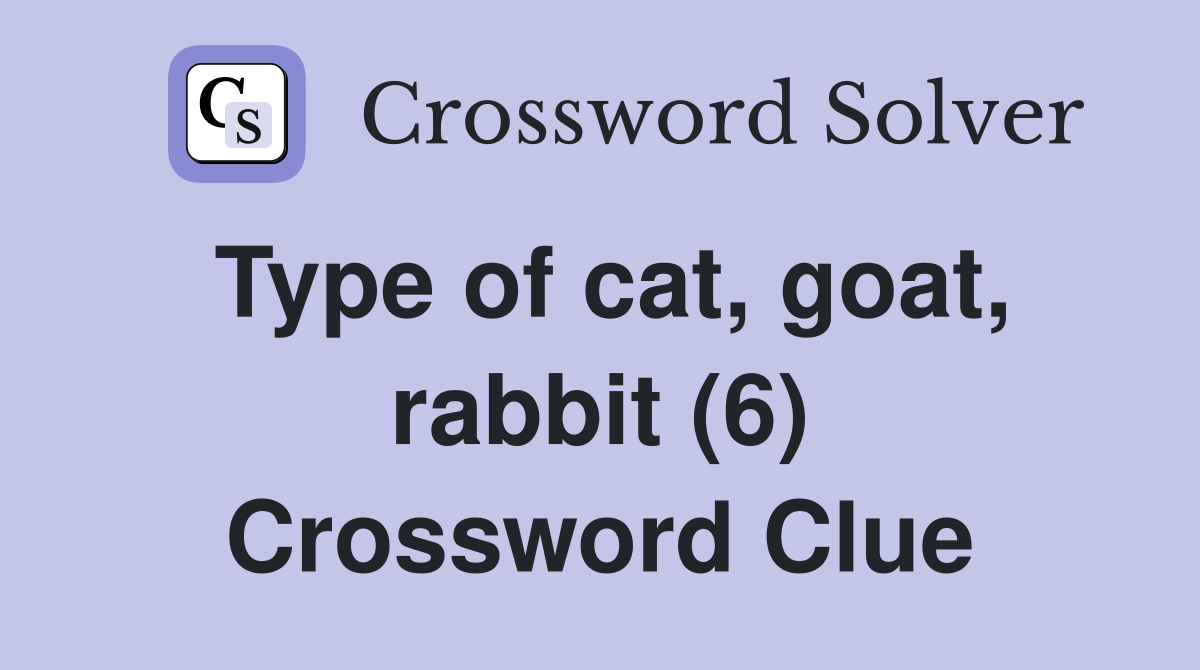 Type of cat, goat, rabbit (6) Crossword Clue