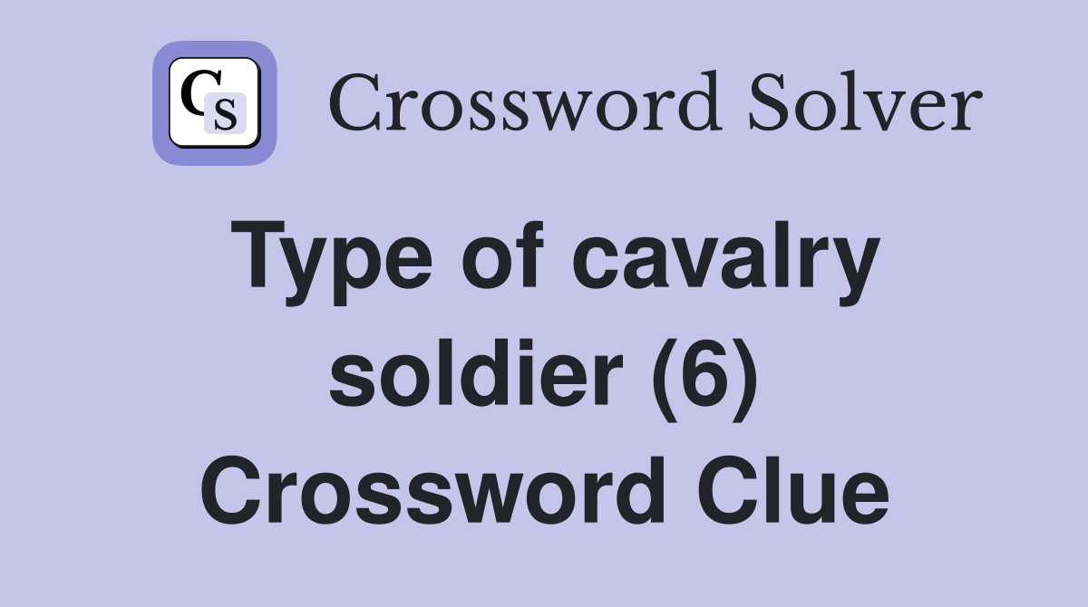 Type of cavalry soldier (6) Crossword Clue