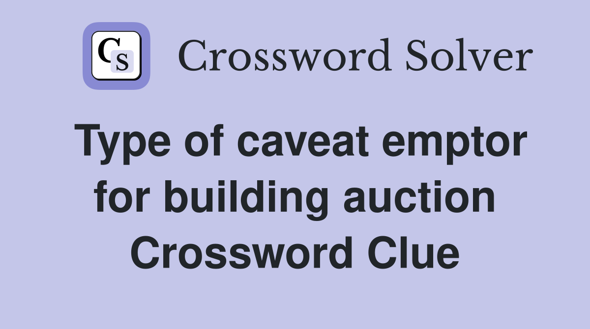 Type of caveat emptor for building auction Crossword Clue