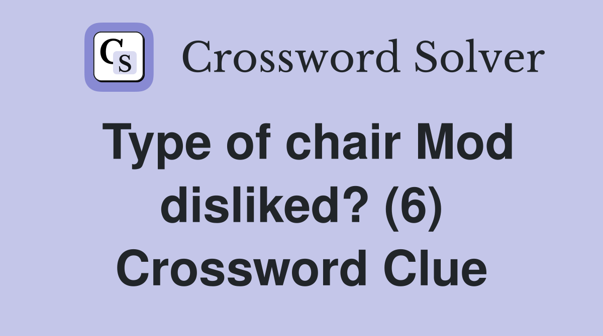 Type of chair Mod disliked? (6) Crossword Clue