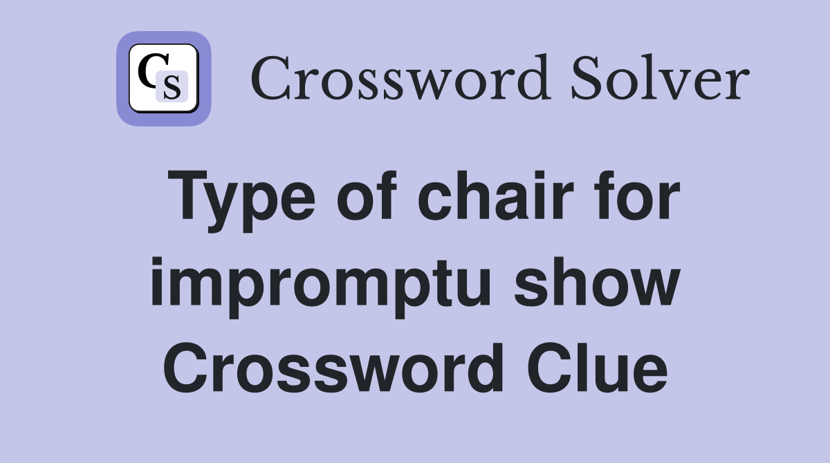 Type of chair for impromptu show Crossword Clue