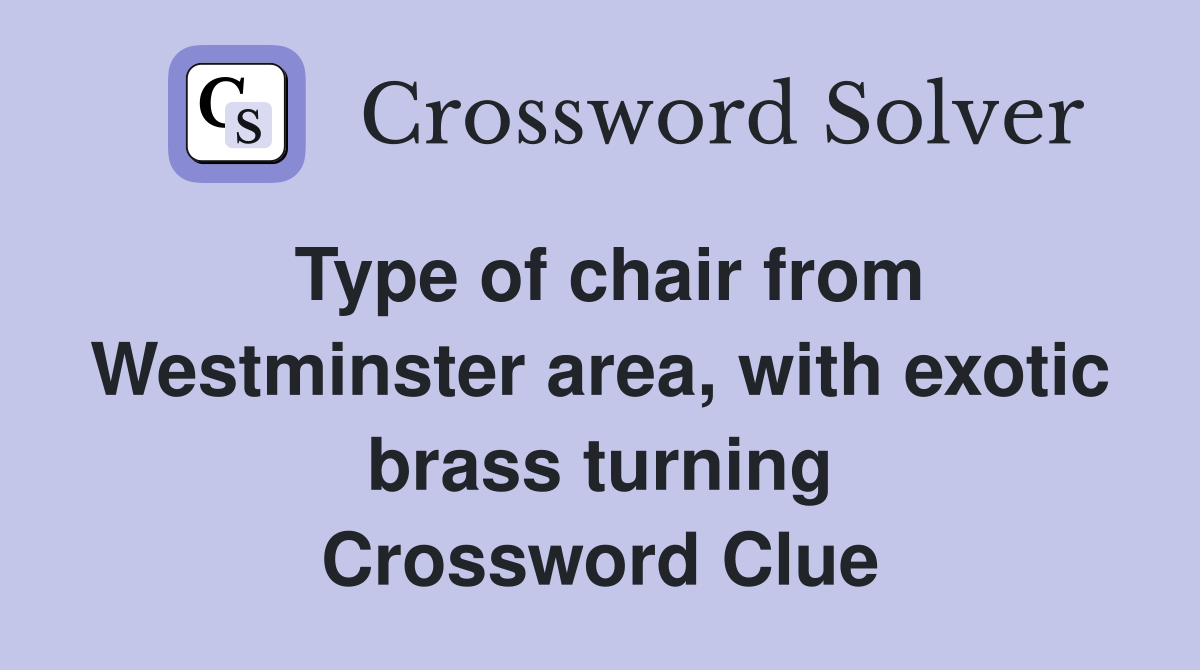 Type of chair from Westminster area, with exotic brass turning Crossword Clue