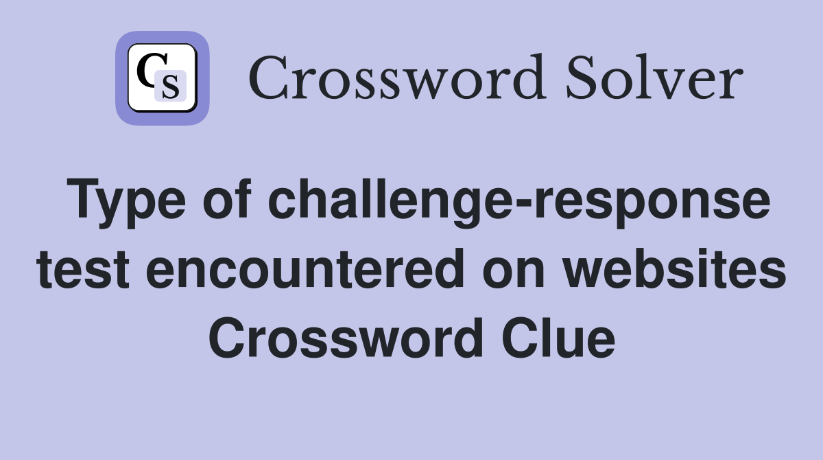 Type of challenge-response test encountered on websites Crossword Clue