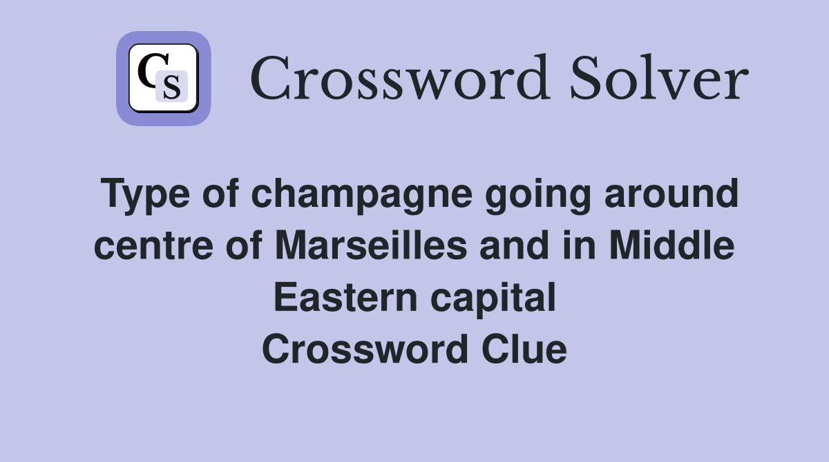 Type of champagne going around centre of Marseilles and in Middle Eastern capital Crossword Clue