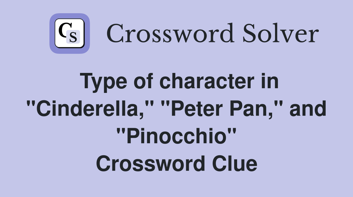 Type of character in "Cinderella," "Peter Pan," and "Pinocchio" Crossword Clue