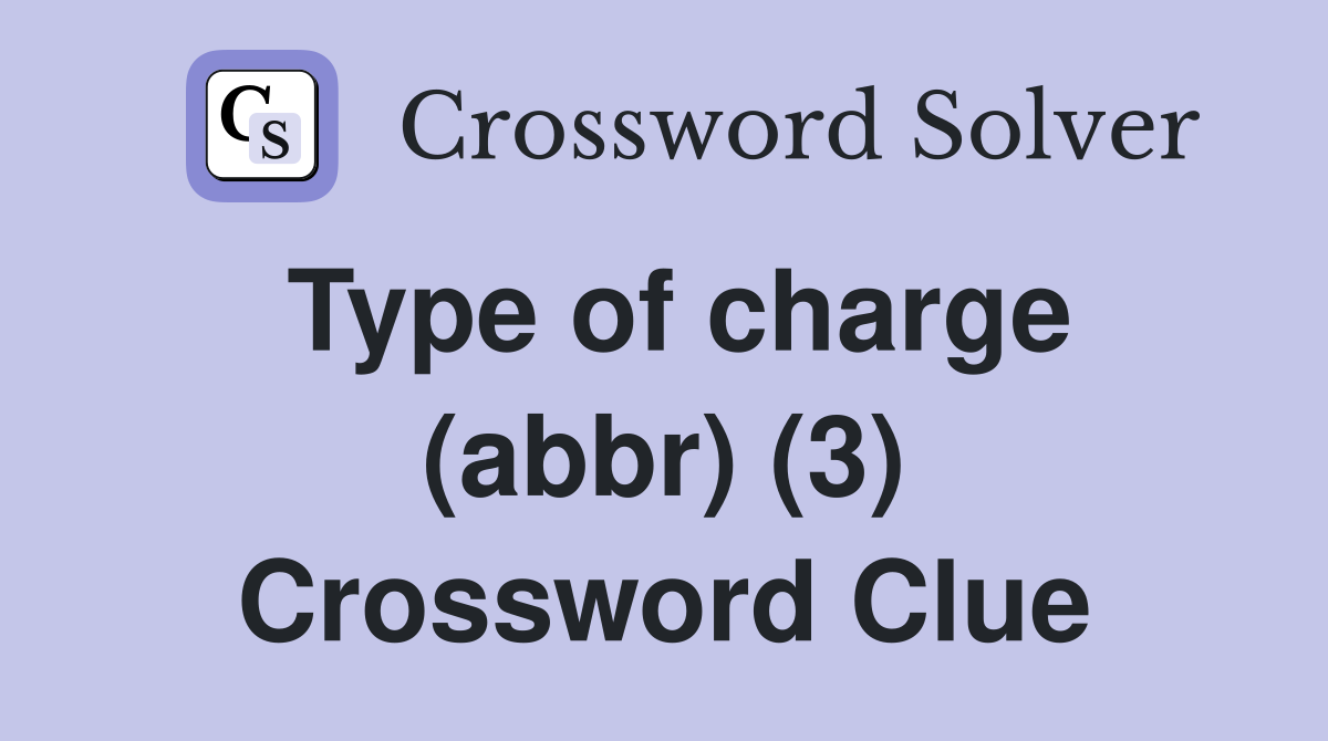 Type of charge (abbr) (3) Crossword Clue
