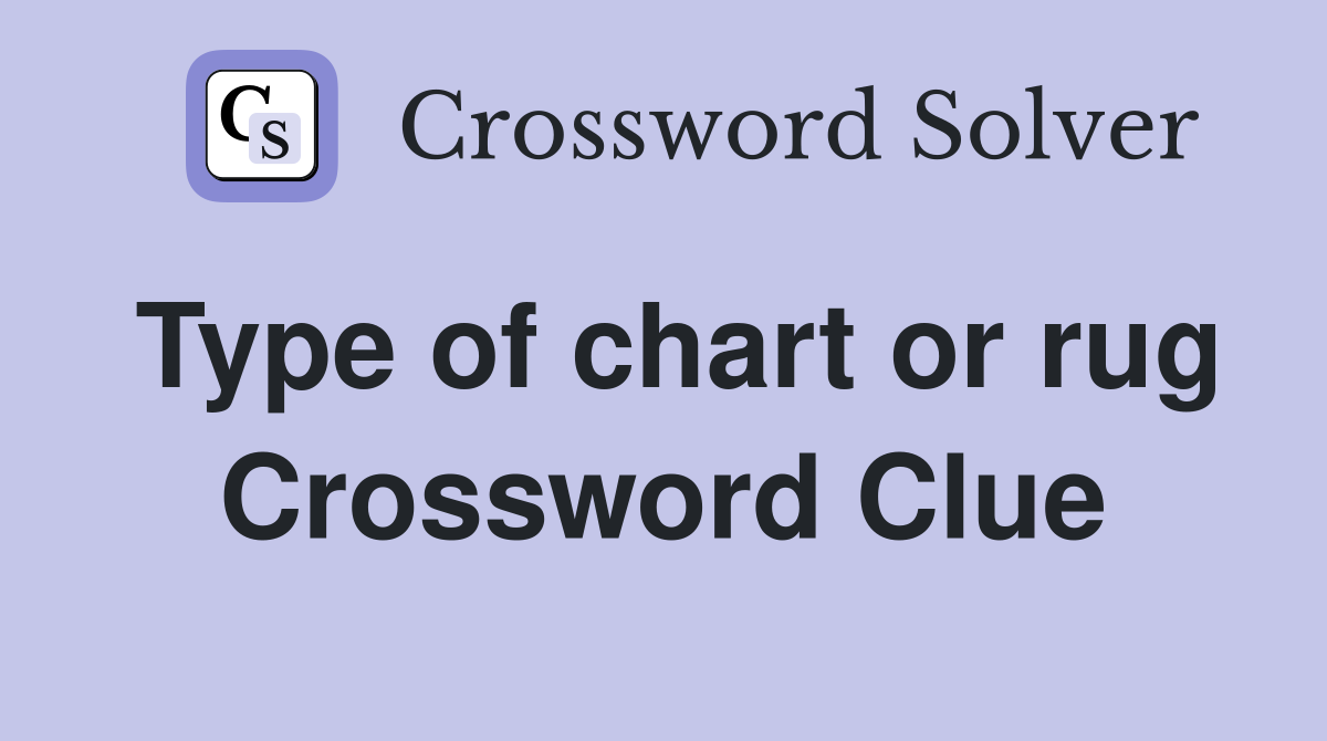 Type of chart or rug Crossword Clue