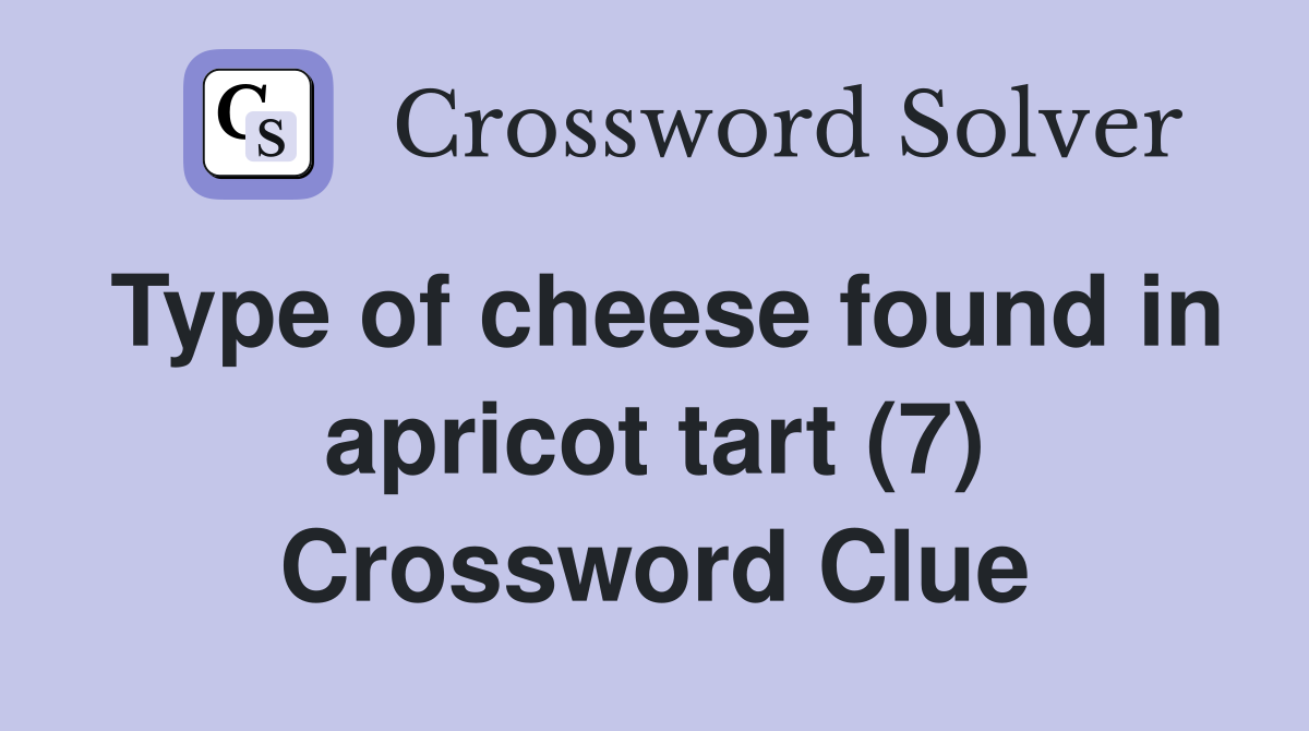 Type of cheese found in apricot tart (7) Crossword Clue