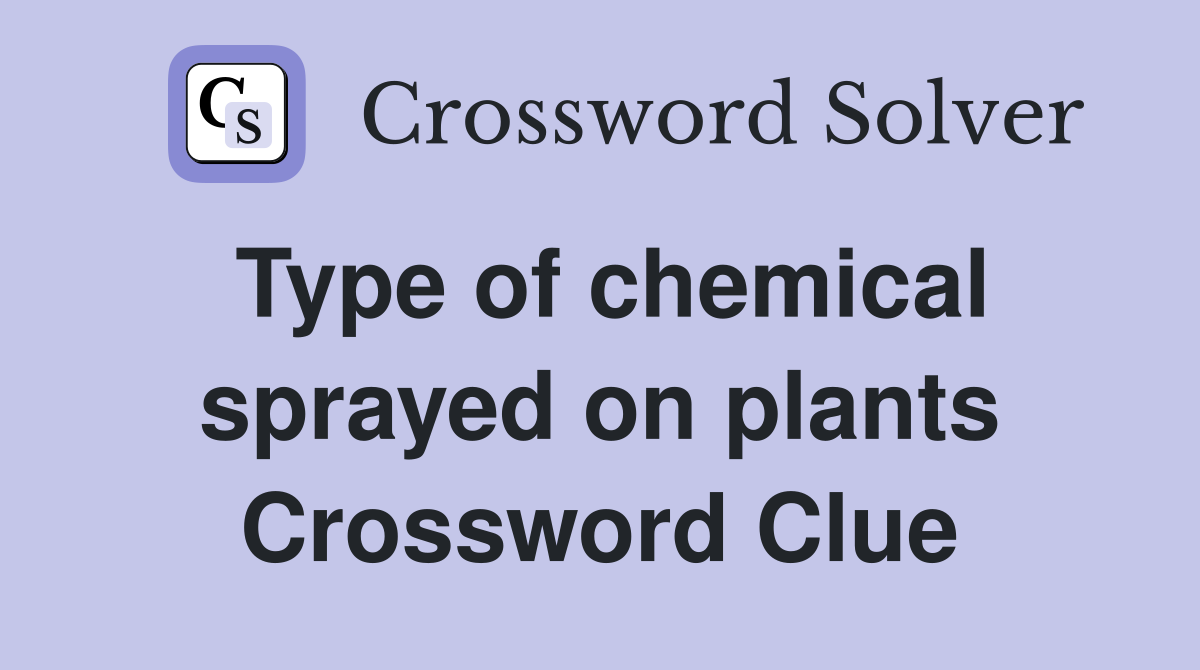 Type of chemical sprayed on plants Crossword Clue