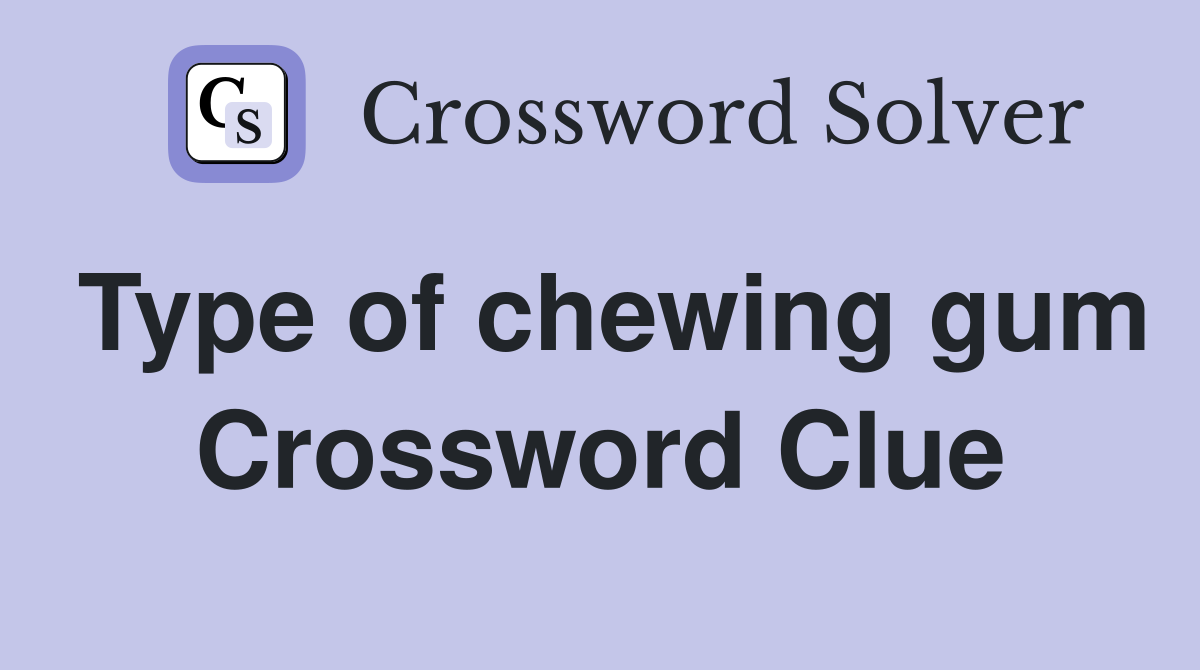 Type of chewing gum Crossword Clue
