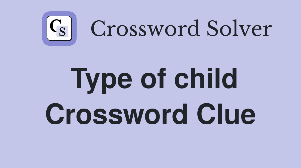 Type of child Crossword Clue