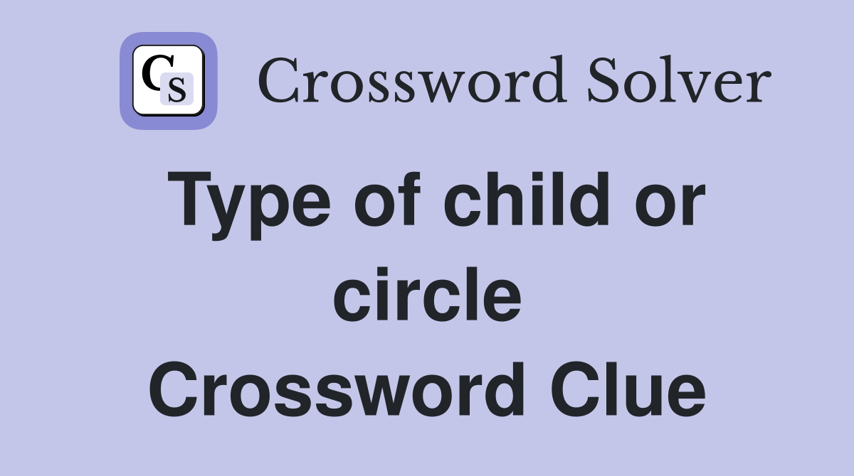 Type of child or circle Crossword Clue