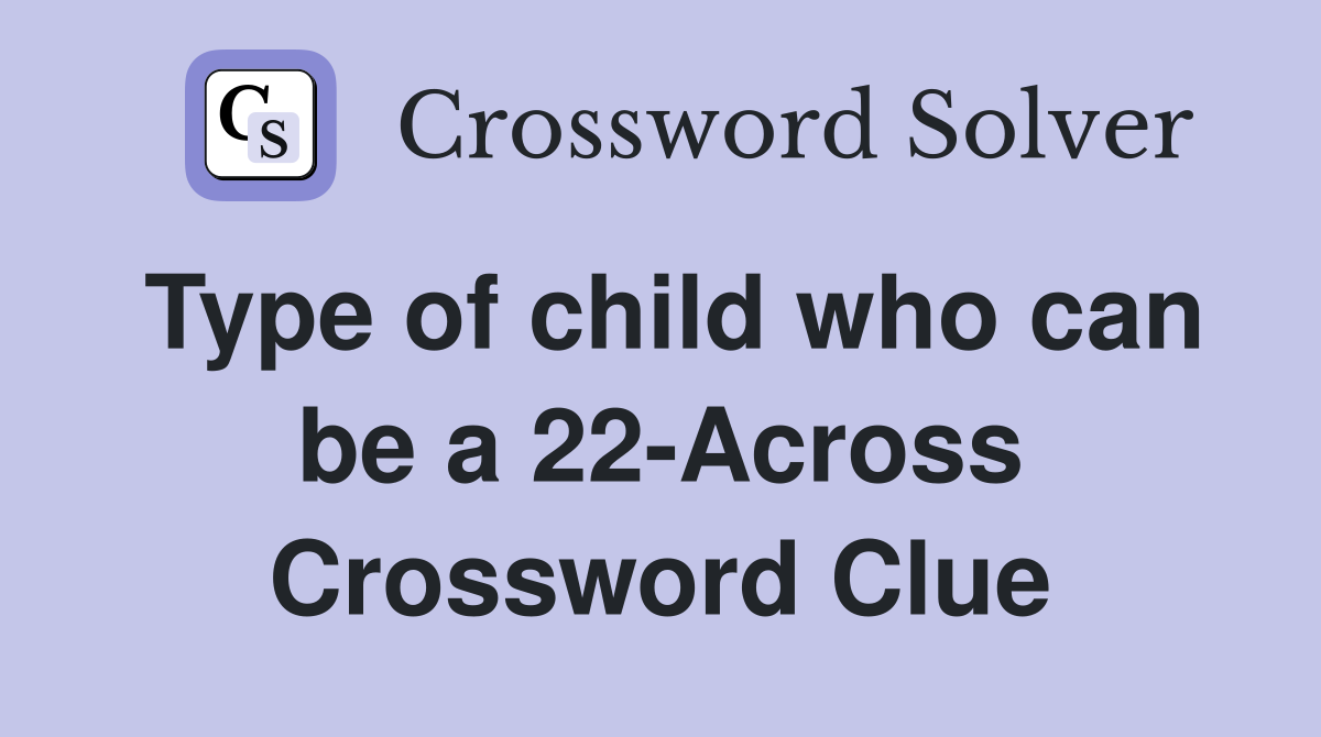 Type of child who can be a 22-Across Crossword Clue