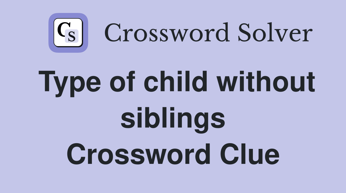 Type of child without siblings Crossword Clue