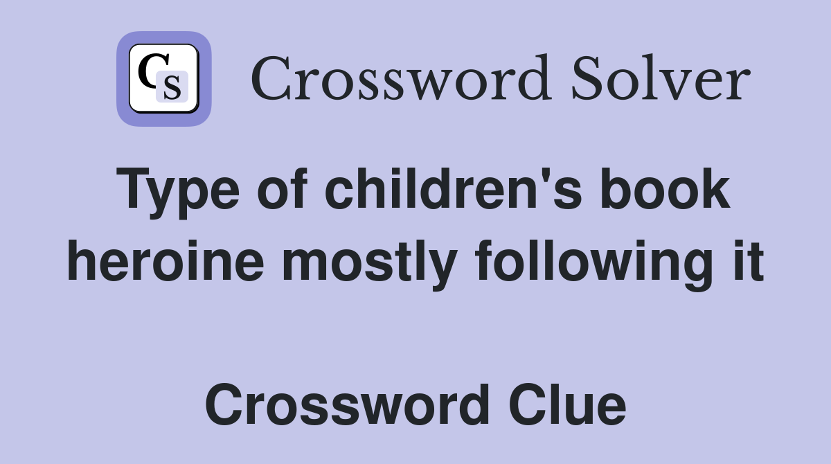 Type of children's book heroine mostly following it  Crossword Clue