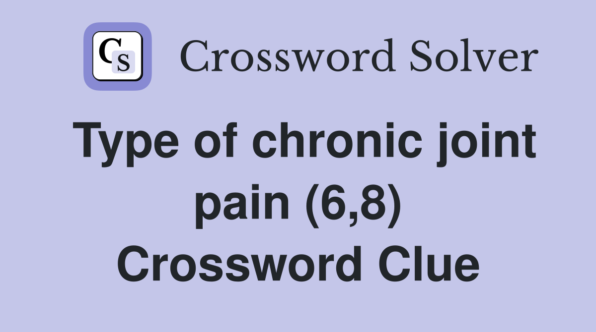 Type of chronic joint pain (6,8) Crossword Clue
