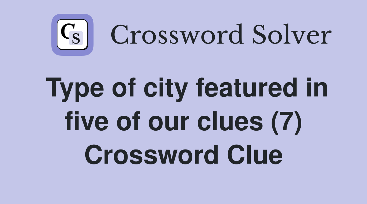 Type of city featured in five of our clues (7) Crossword Clue