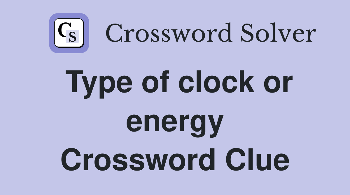 Type of clock or energy Crossword Clue
