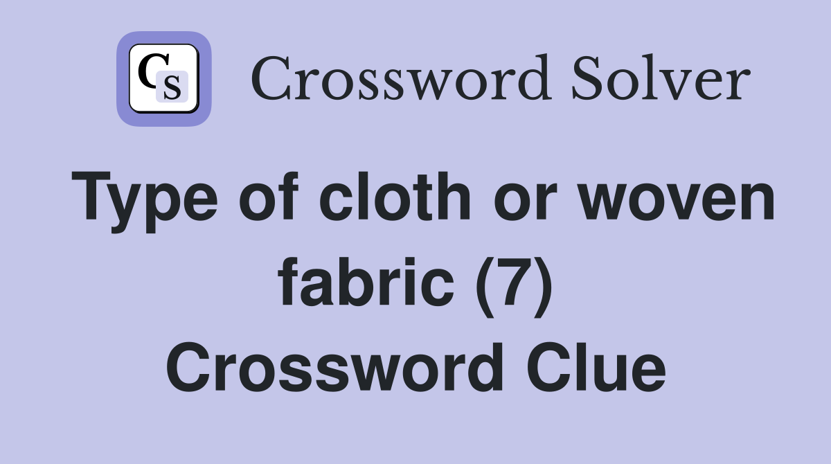 Type of cloth or woven fabric (7) Crossword Clue