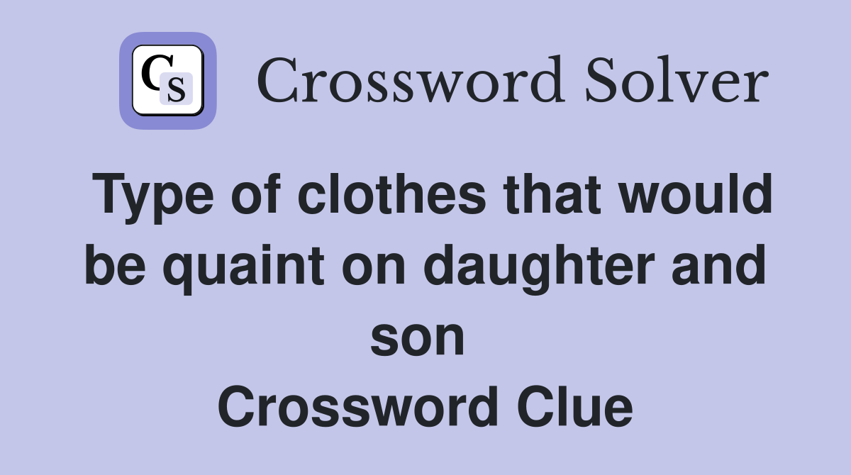 Type of clothes that would be quaint on daughter and son  Crossword Clue