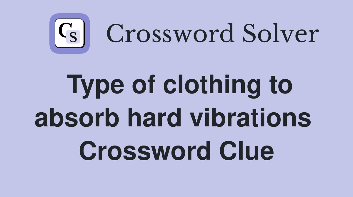 Type of clothing to absorb hard vibrations  Crossword Clue