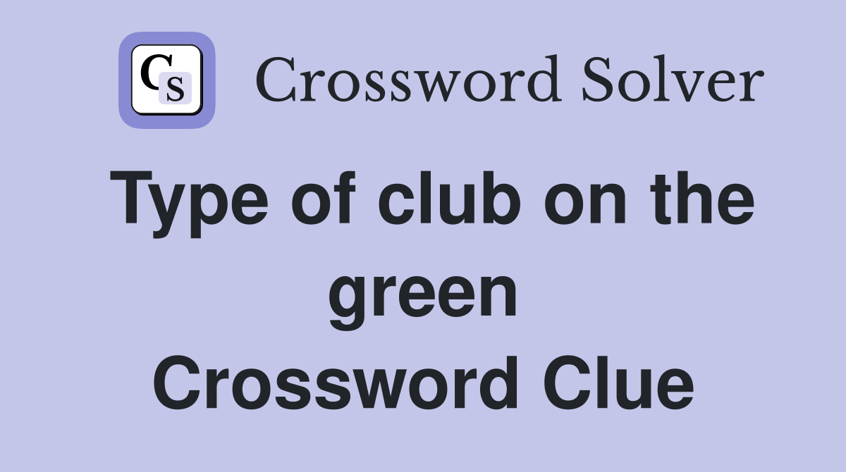 Type of club on the green Crossword Clue