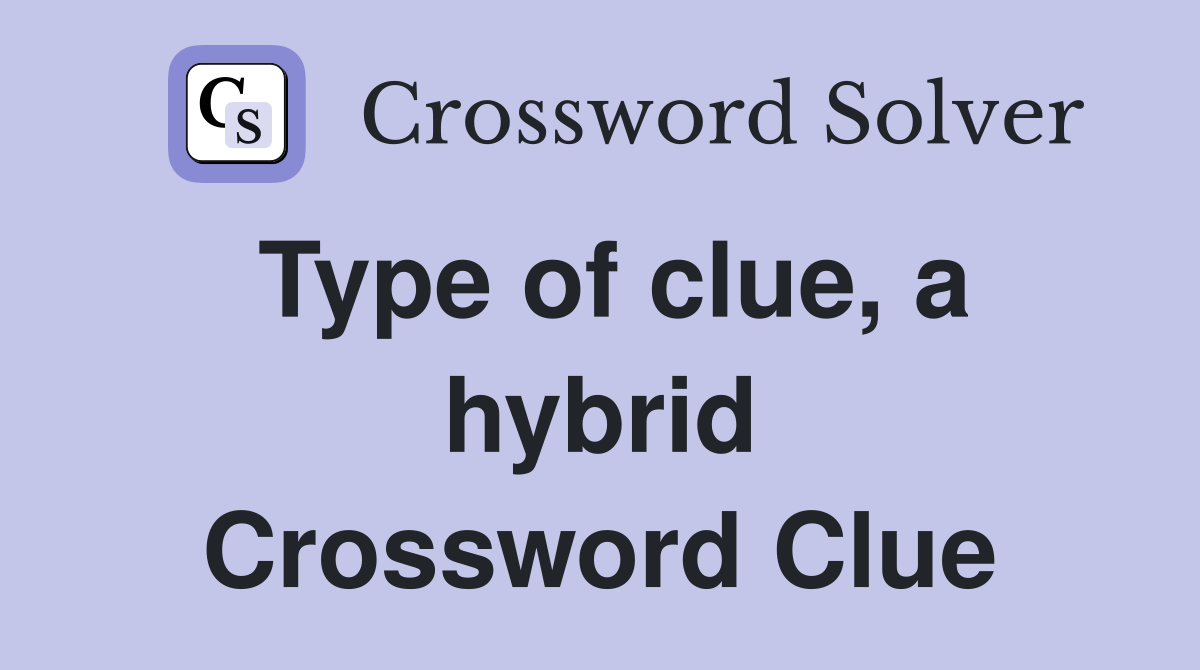 Type of clue, a hybrid Crossword Clue