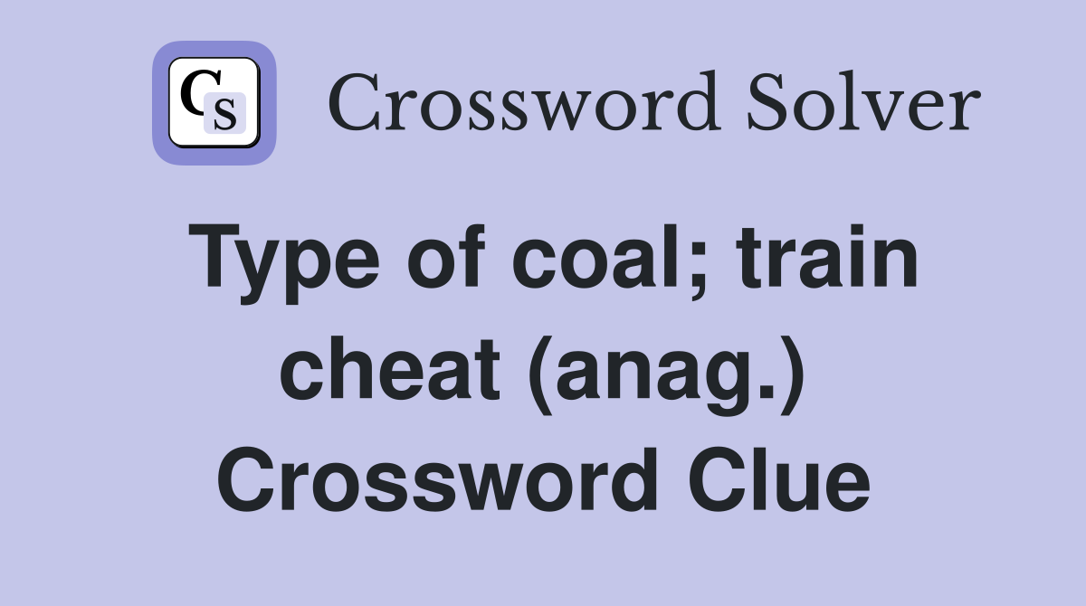 Type of coal; train cheat (anag.) Crossword Clue