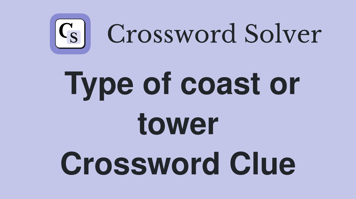 Type of coast or tower Crossword Clue