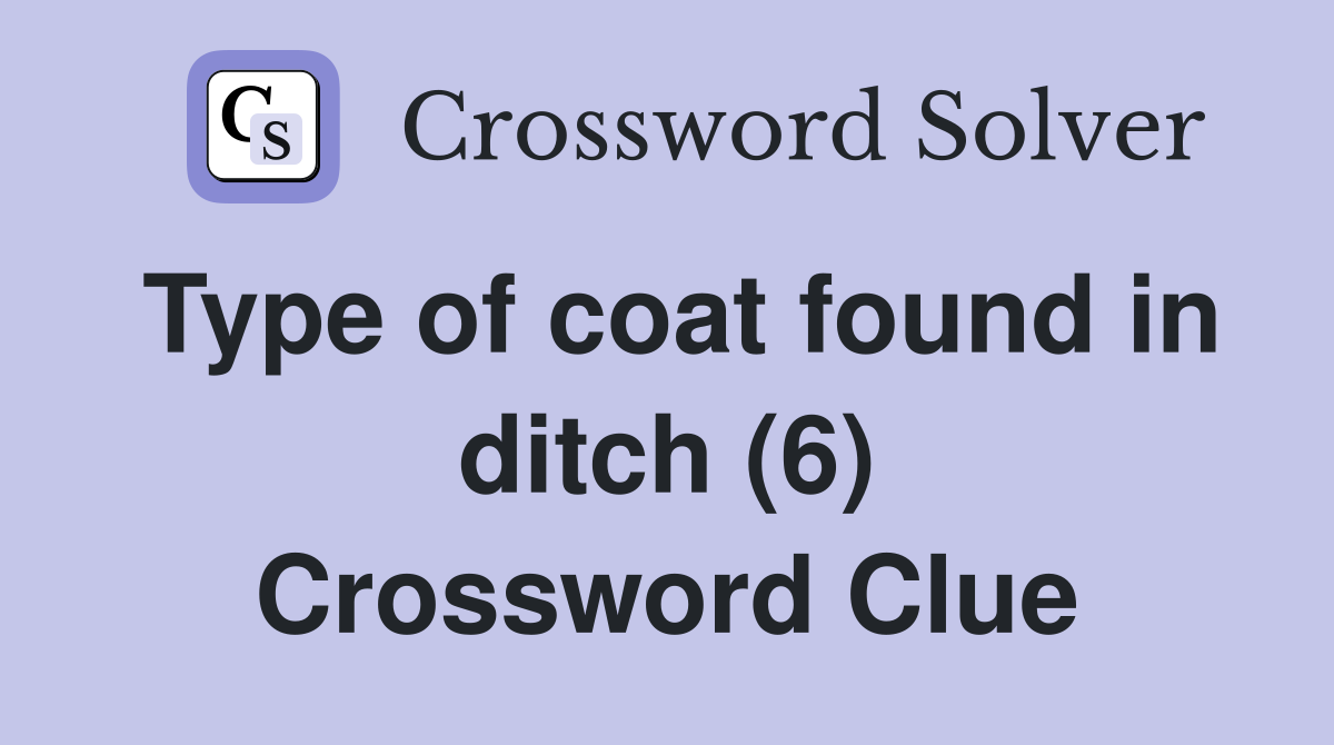 Type of coat found in ditch (6) Crossword Clue