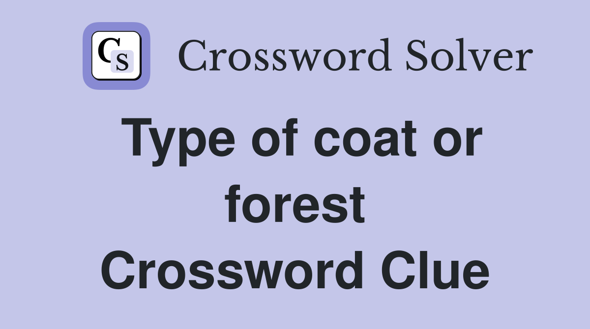 Type of coat or forest Crossword Clue