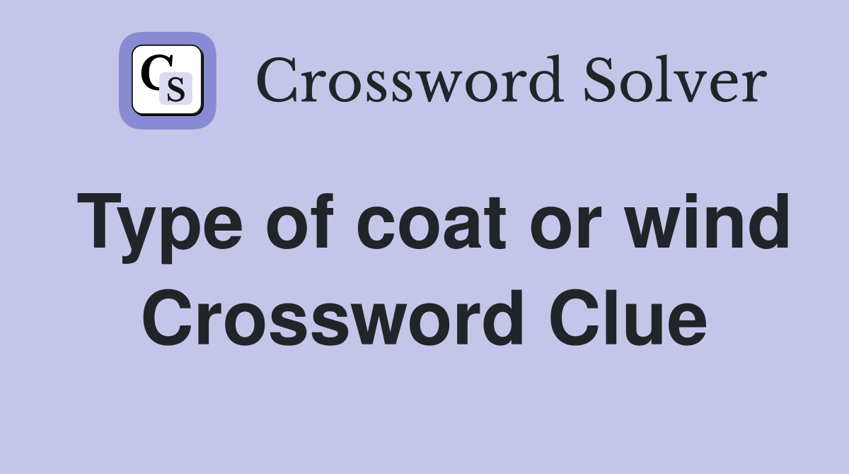 Type of coat or wind Crossword Clue