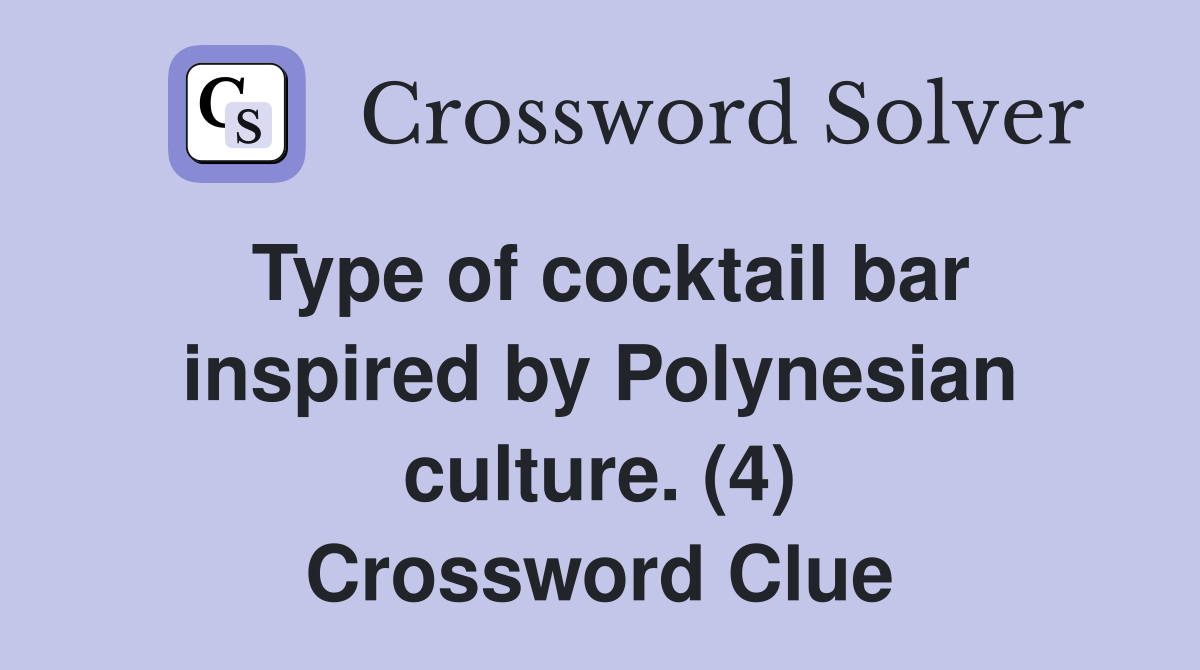 Type of cocktail bar inspired by Polynesian culture. (4) Crossword Clue