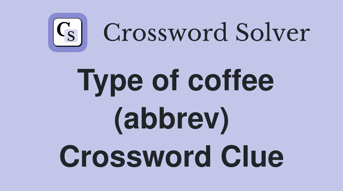 Type of coffee (abbrev) Crossword Clue