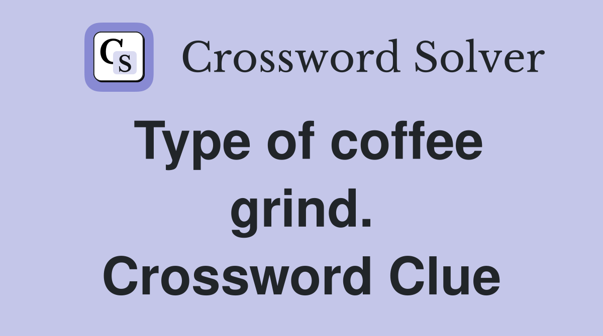 Type of coffee grind. Crossword Clue