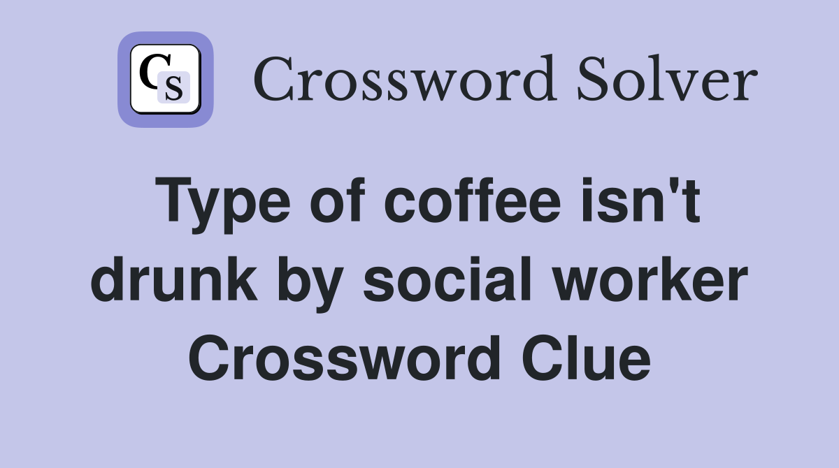 Type of coffee isn't drunk by social worker Crossword Clue