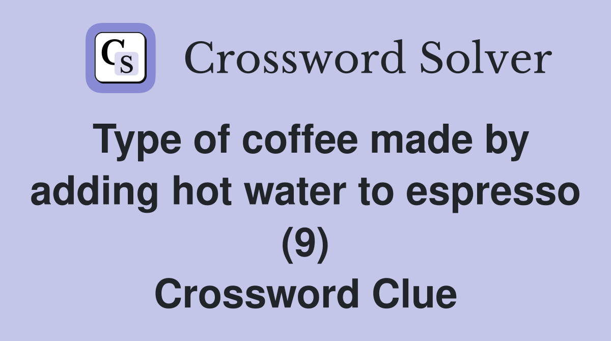 Type of coffee made by adding hot water to espresso (9) Crossword Clue