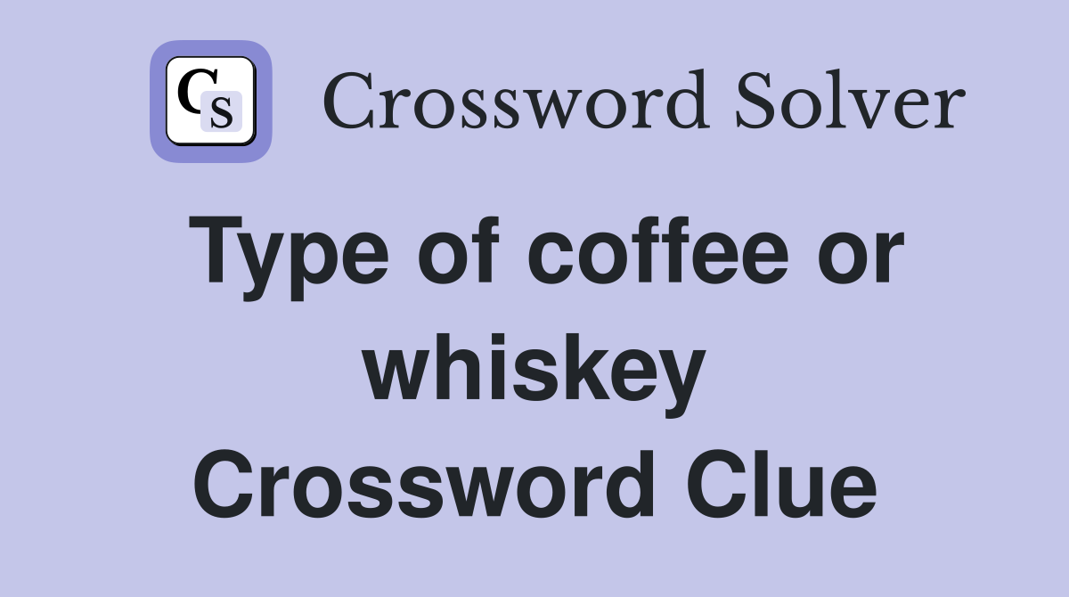 Type of coffee or whiskey Crossword Clue
