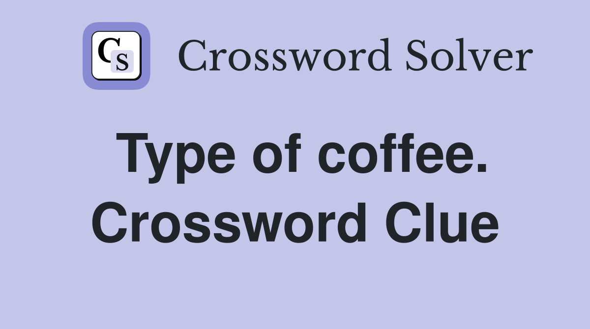 Type of coffee. Crossword Clue