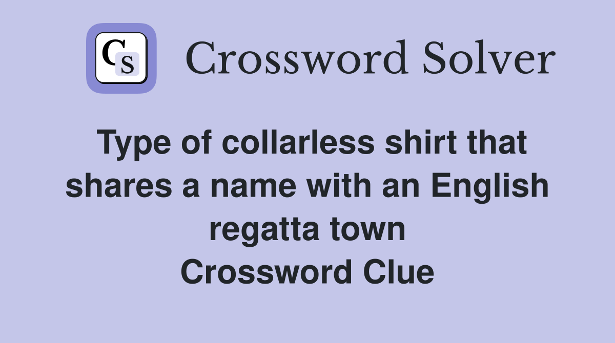 Type of collarless shirt that shares a name with an English regatta town Crossword Clue