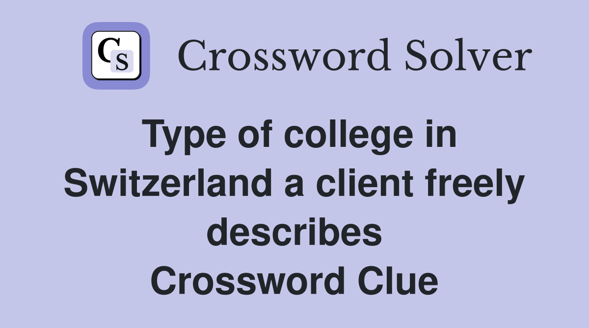 Type of college in Switzerland a client freely describes Crossword Clue