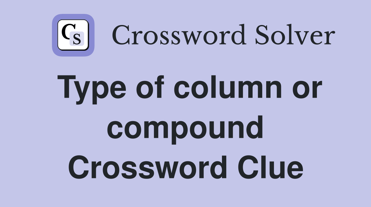 Type of column or compound Crossword Clue