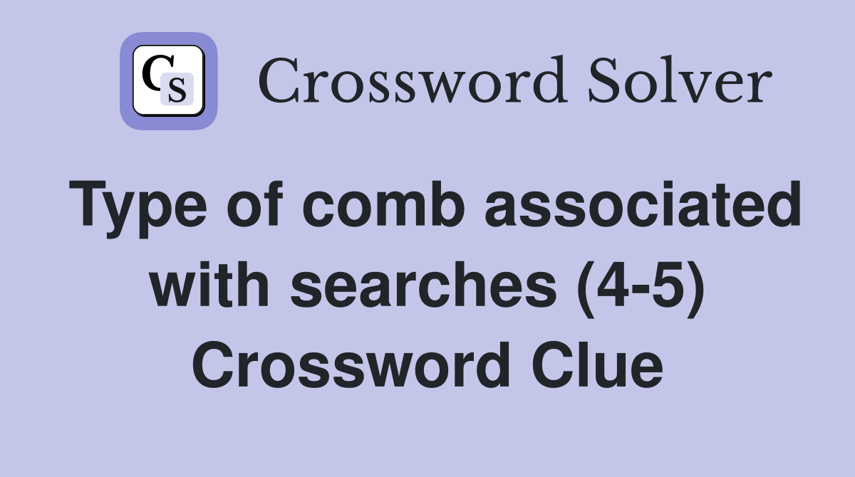 Type of comb associated with searches (4-5) Crossword Clue