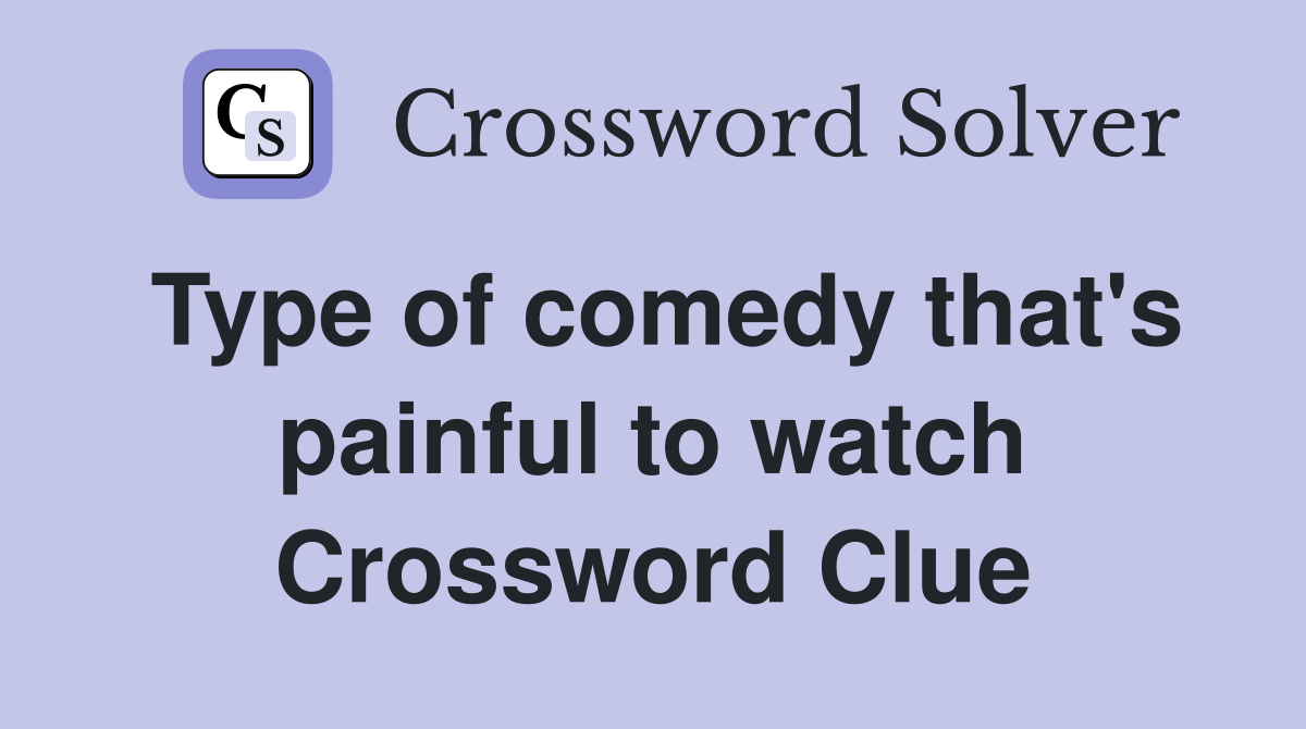 Type of comedy that's painful to watch Crossword Clue