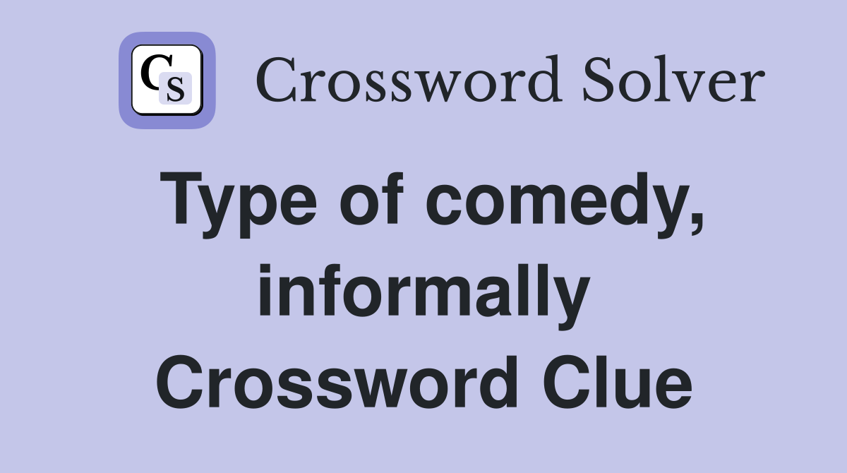 Type of comedy, informally Crossword Clue