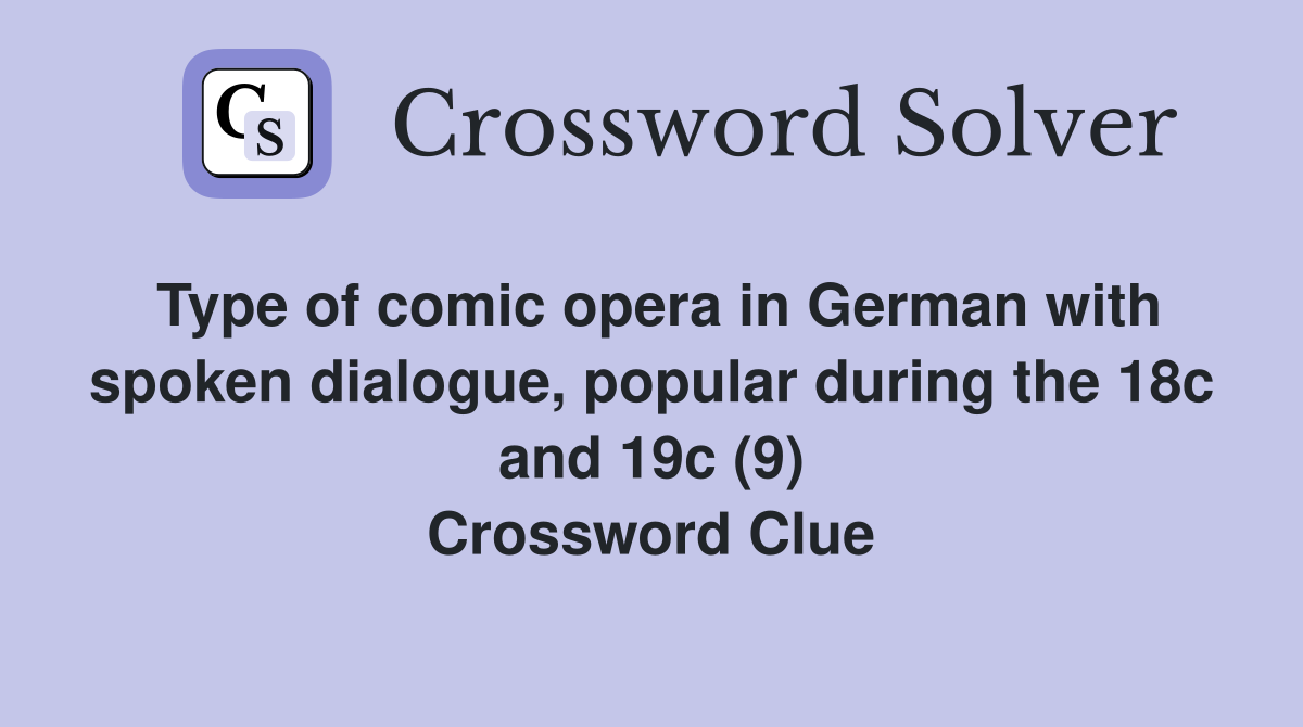 Type of comic opera in German with spoken dialogue, popular during the 18c and 19c (9) Crossword Clue