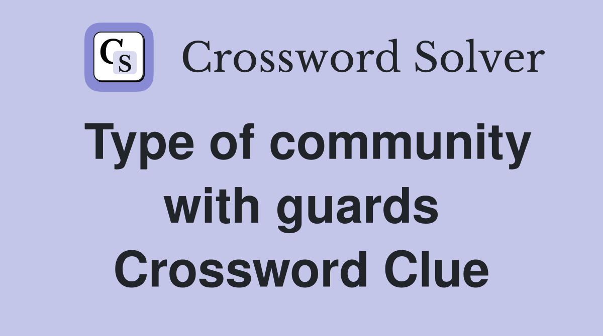 Type of community with guards Crossword Clue