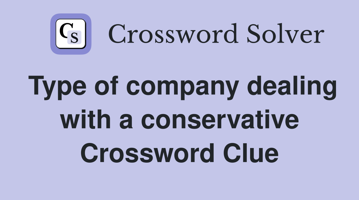 Type of company dealing with a conservative Crossword Clue