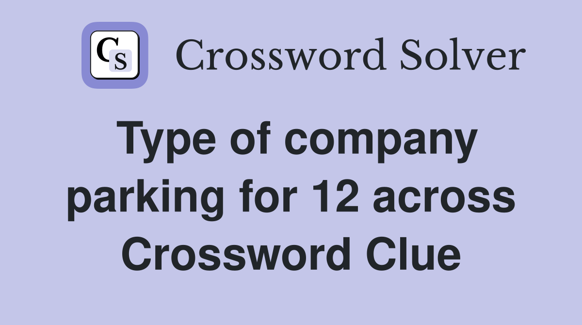 Type of company parking for 12 across Crossword Clue