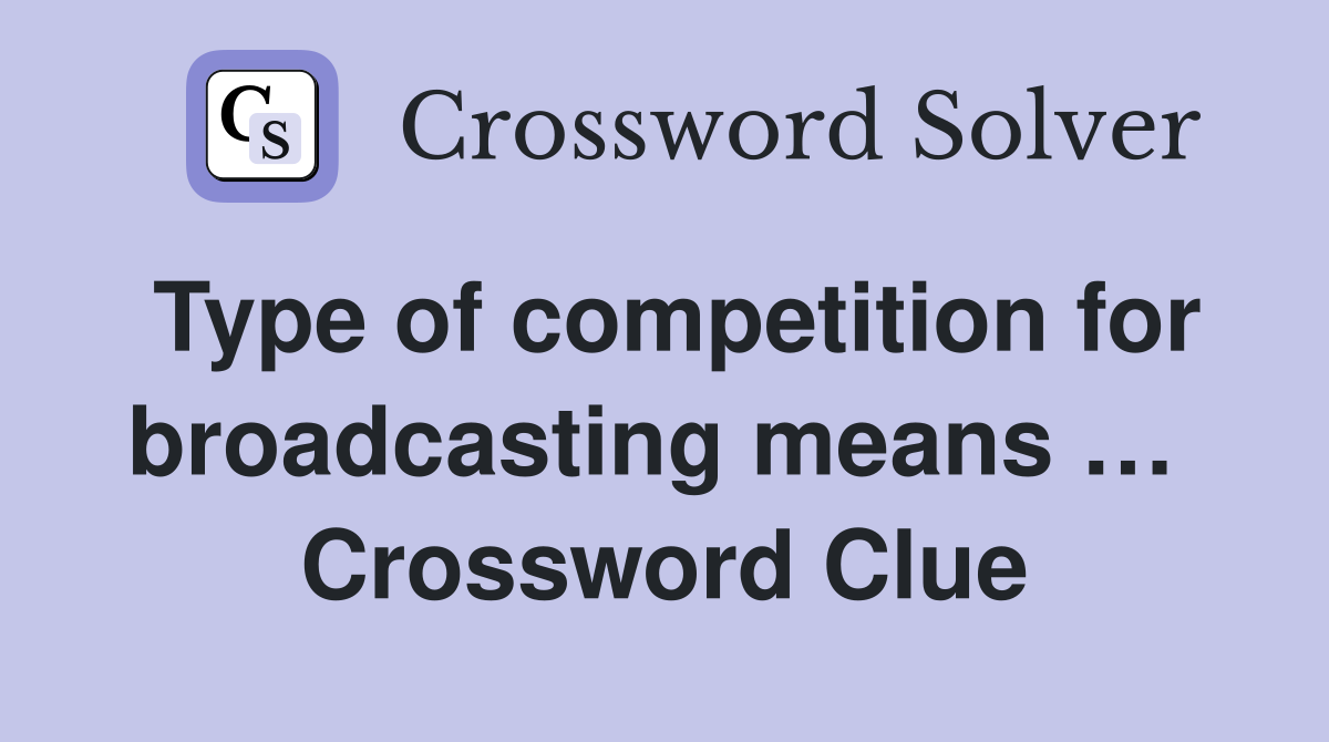 Type of competition for broadcasting means …  Crossword Clue
